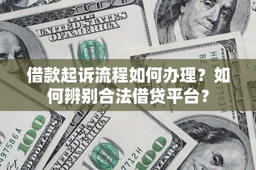 济南借款起诉流程如何办理？如何辨别合法借贷平台？