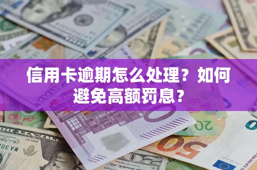 济南信用卡逾期怎么处理？如何避免高额罚息？