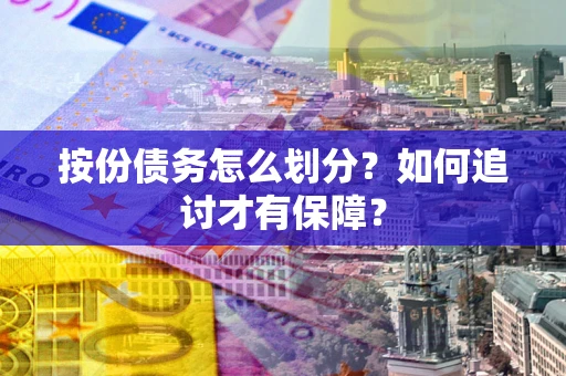 济南按份债务怎么划分？如何追讨才有保障？