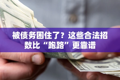 济南被债务困住了？这些合法招数比“跑路”更靠谱