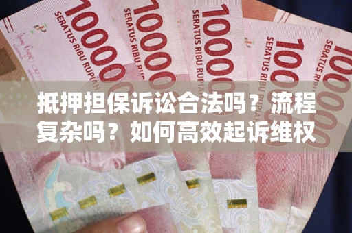 济南抵押担保诉讼合法吗？流程复杂吗？如何高效起诉维权？