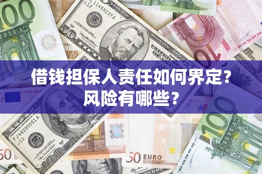 济南借钱担保人责任如何界定?风险有哪些? 济南借钱担保人责任如何界定?风险有哪些?
