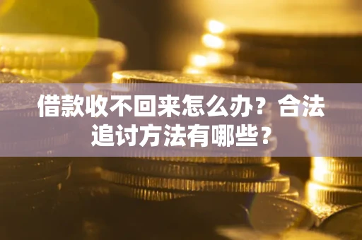 济南借款收不回来怎么办？合法追讨方法有哪些？