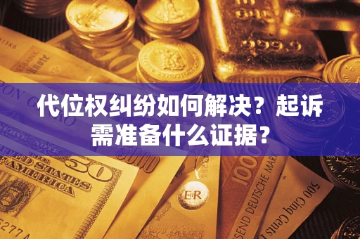 济南代位权纠纷如何解决？起诉需准备什么证据？