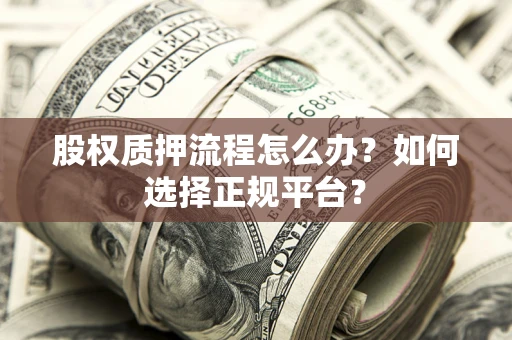 济南股权质押流程怎么办？如何选择正规平台？