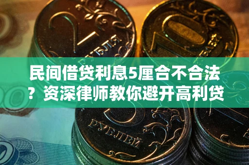 济南民间借贷利息5厘合不合法？资深律师教你避开高利贷陷阱