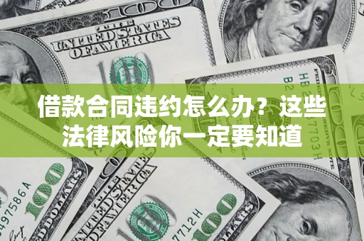 济南借款合同违约怎么办？这些法律风险你一定要知道