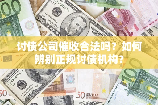 济南讨债公司催收合法吗？如何辨别正规讨债机构？
