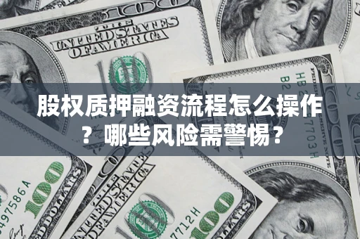 济南股权质押融资流程怎么操作？哪些风险需警惕？