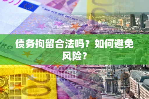 济南债务拘留合法吗？如何避免风险？
