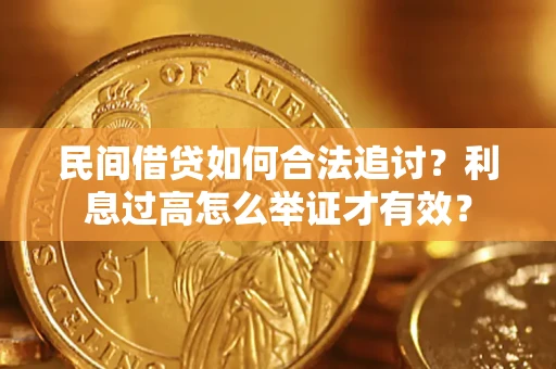 济南民间借贷如何合法追讨？利息过高怎么举证才有效？