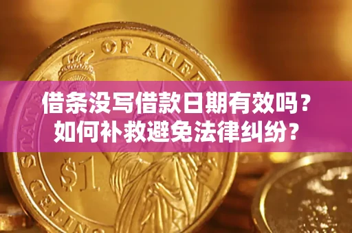 济南借条没写借款日期有效吗？如何补救避免法律纠纷？