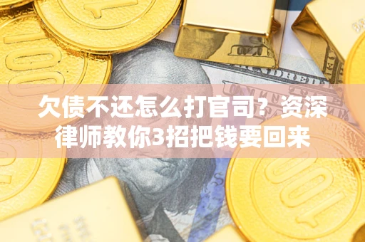 济南欠债不还怎么打官司？资深律师教你3招把钱要回来