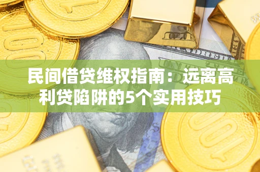 济南民间借贷维权指南：远离高利贷陷阱的5个实用技巧