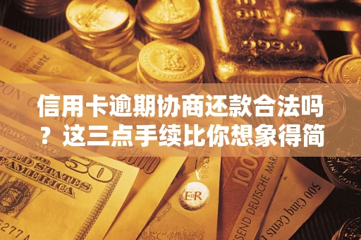 济南信用卡逾期协商还款合法吗？这三点手续比你想象得简单