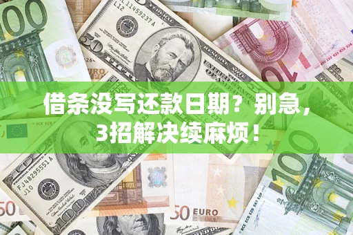 济南借条没写还款日期？别急，3招解决续麻烦！