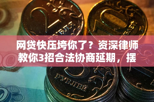 济南网贷快压垮你了？资深律师教你3招合法协商延期，摆脱暴力催收！