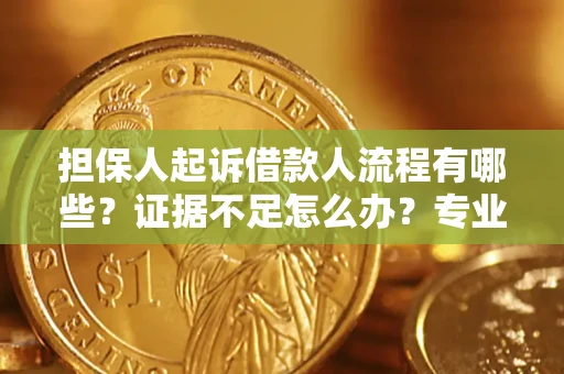 济南担保人起诉借款人流程有哪些？证据不足怎么办？专业律师解答