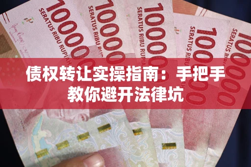 济南债权转让实操指南：手把手教你避开法律坑