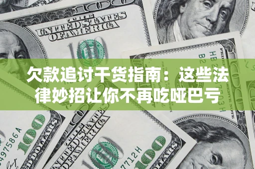济南欠款追讨干货指南：这些法律妙招让你不再吃哑巴亏