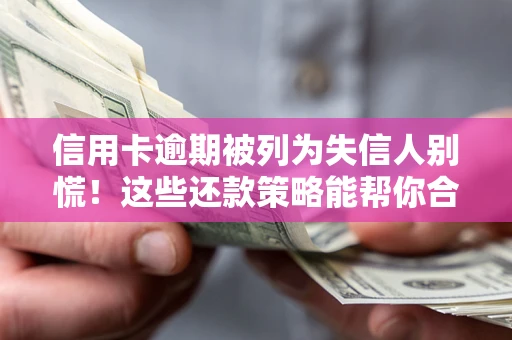 济南信用卡逾期被列为失信人别慌！这些还款策略能帮你合法止损