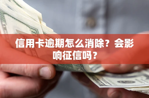 济南信用卡逾期怎么消除？会影响征信吗？