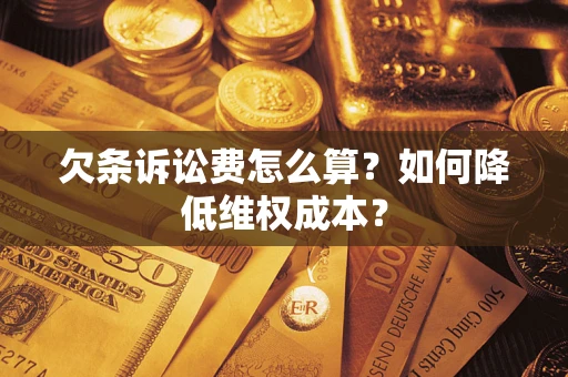 济南欠条诉讼费怎么算？如何降低维权成本？