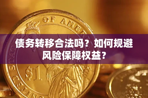济南债务转移合法吗？如何规避风险保障权益？