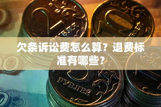 济南欠条诉讼费怎么算？退费标准有哪些？