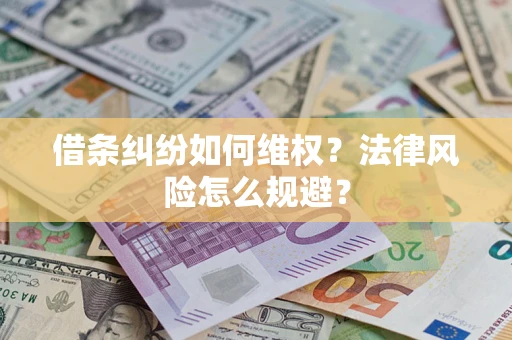 济南借条纠纷如何维权？法律风险怎么规避？