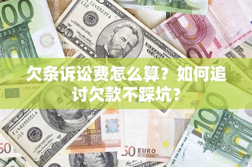 济南欠条诉讼费怎么算？如何追讨欠款不踩坑？