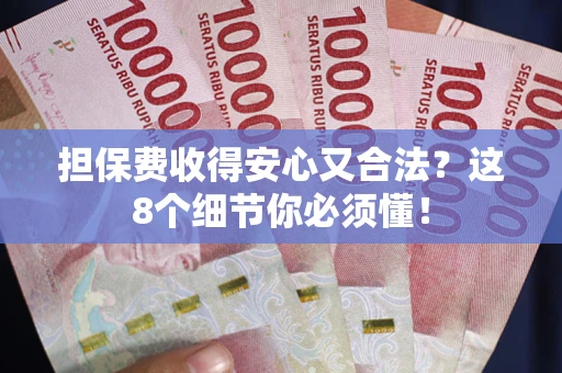 济南担保费收得安心又合法？这8个细节你必须懂！