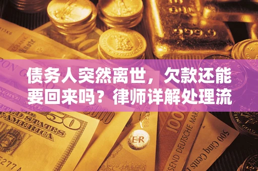 济南债务人突然离世，欠款还能要回来吗？律师详解处理流程