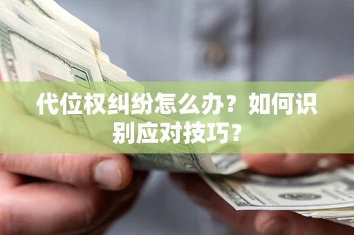 济南代位权纠纷怎么办？如何识别应对技巧？