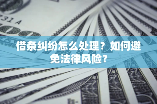 济南借条纠纷怎么处理？如何避免法律风险？