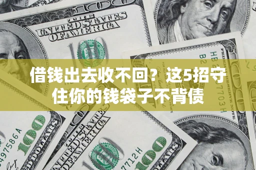 济南借钱出去收不回？这5招守住你的钱袋子不背债